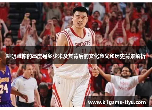 姚明雕像的高度是多少米及其背后的文化意义和历史背景解析