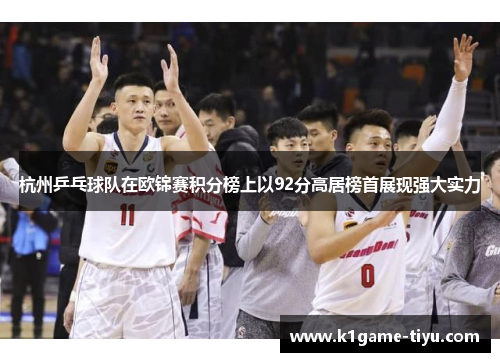 杭州乒乓球队在欧锦赛积分榜上以92分高居榜首展现强大实力