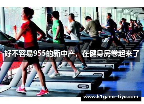 好不容易955的新中产，在健身房卷起来了