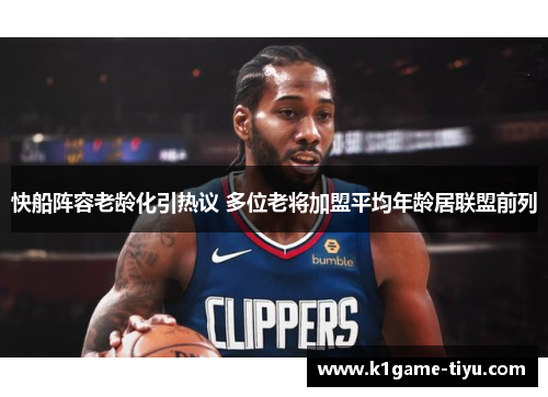 快船阵容老龄化引热议 多位老将加盟平均年龄居联盟前列
